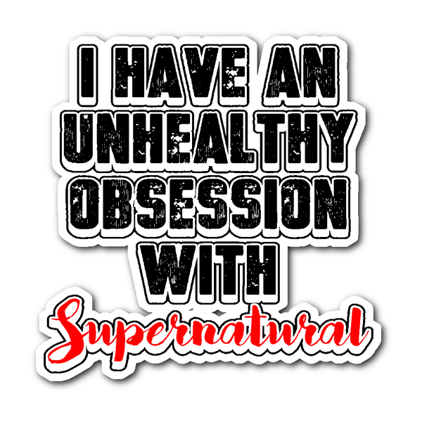 I have an unhealthy obsession with Supernatural - Sticker – Supernatural -Sickness